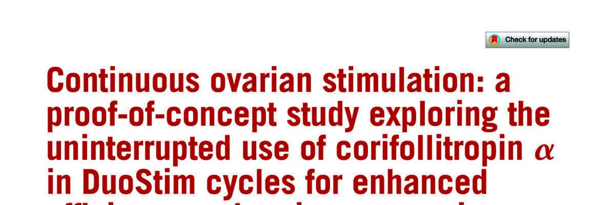 Continuous ovarian stimulation: a proof-of-concept study exploring the uninterrupted use of corifollitropin alpha in DuoStim cycles for enhanced efficiency and patient convenience (Alicante Protocol)